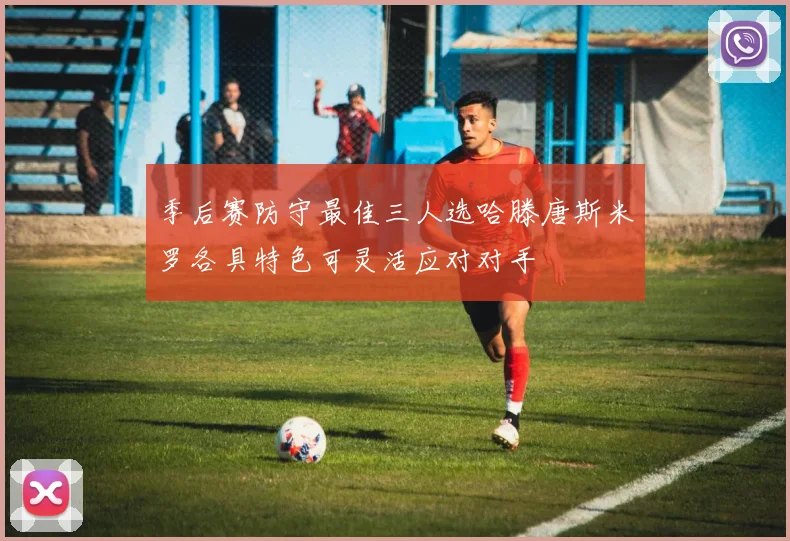 季后赛防守最佳三人选哈滕唐斯米罗各具特色可灵活应对对手