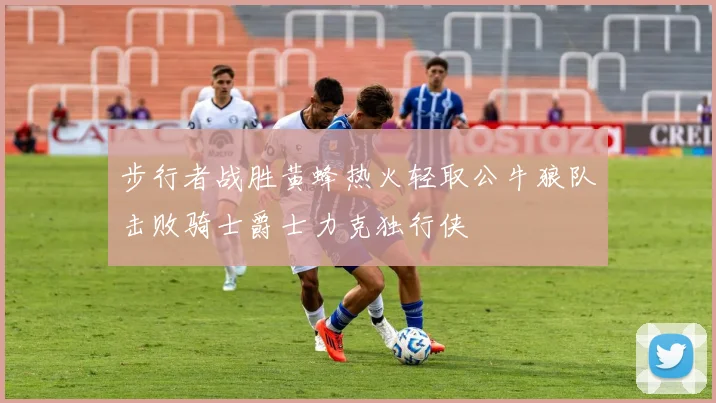 步行者战胜黄蜂热火轻取公牛狼队击败骑士爵士力克独行侠
